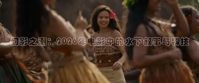 幻影之潮：2026年电影中的水下叙事与科技
